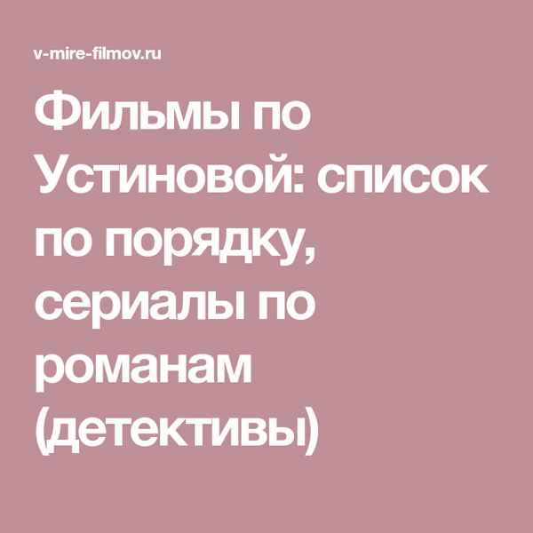 Фильмы по Устиновой: список по порядку, сериалы по романам (детективы)
